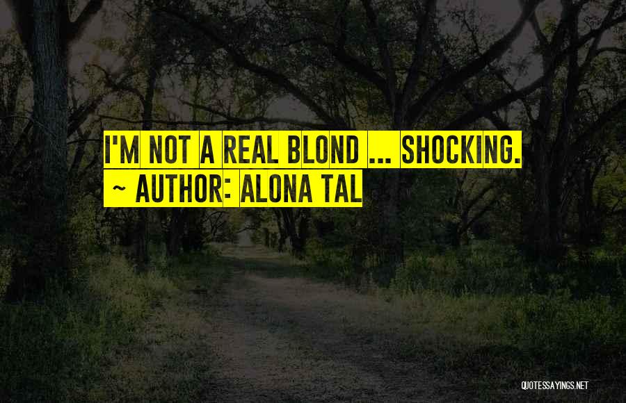 Alona Tal Quotes: I'm Not A Real Blond ... Shocking.
