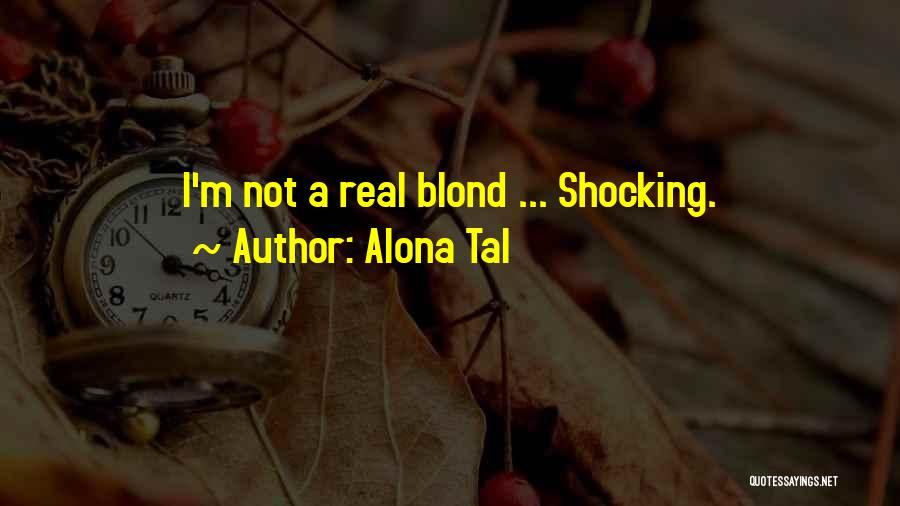 Alona Tal Quotes: I'm Not A Real Blond ... Shocking.