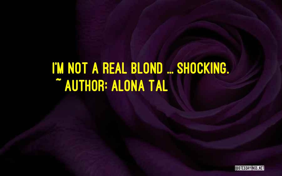 Alona Tal Quotes: I'm Not A Real Blond ... Shocking.