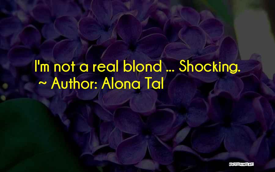 Alona Tal Quotes: I'm Not A Real Blond ... Shocking.