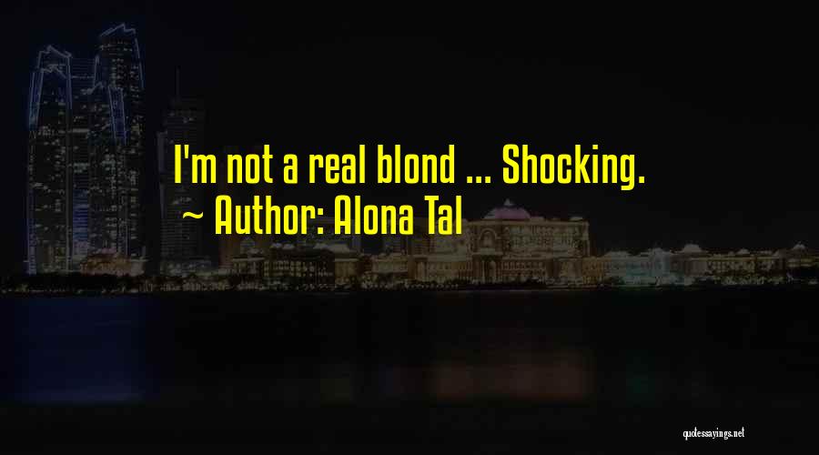 Alona Tal Quotes: I'm Not A Real Blond ... Shocking.