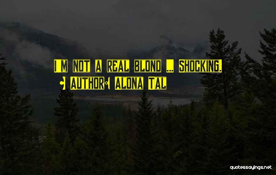 Alona Tal Quotes: I'm Not A Real Blond ... Shocking.