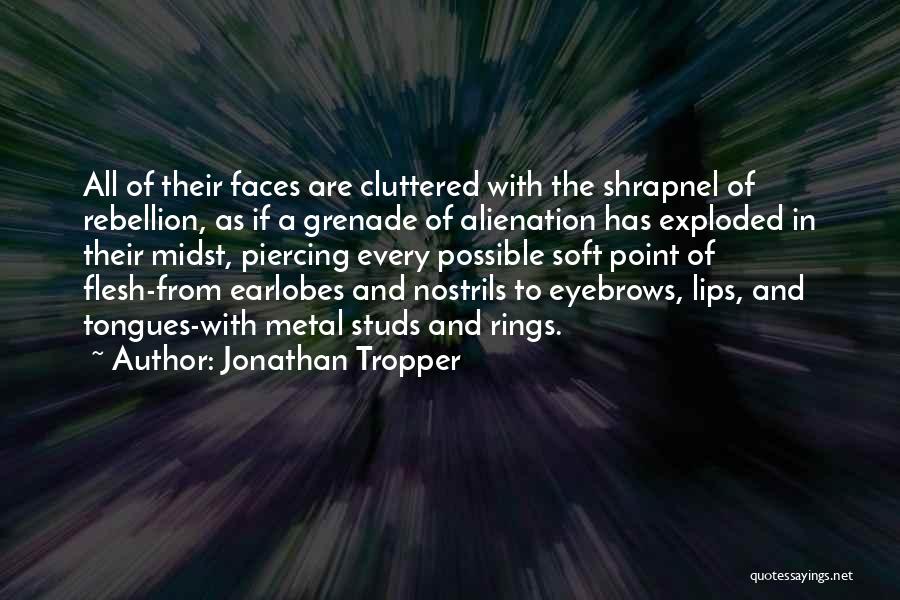 Jonathan Tropper Quotes: All Of Their Faces Are Cluttered With The Shrapnel Of Rebellion, As If A Grenade Of Alienation Has Exploded In