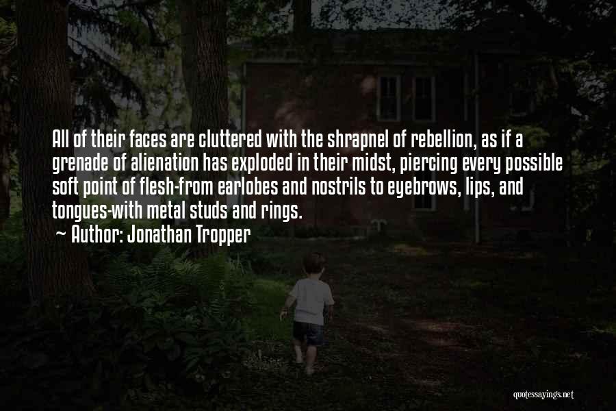 Jonathan Tropper Quotes: All Of Their Faces Are Cluttered With The Shrapnel Of Rebellion, As If A Grenade Of Alienation Has Exploded In