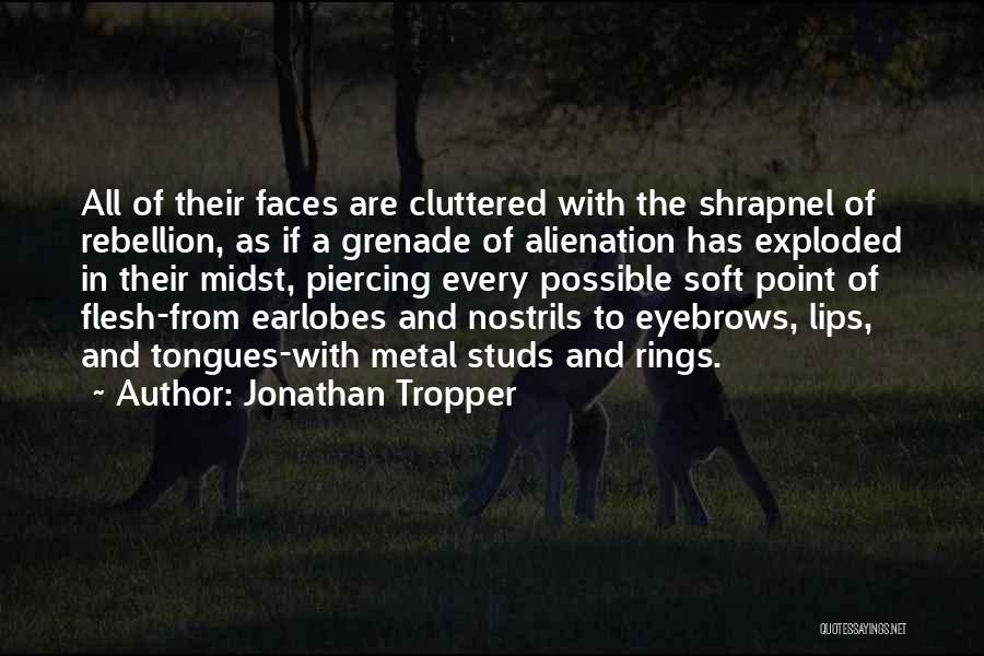 Jonathan Tropper Quotes: All Of Their Faces Are Cluttered With The Shrapnel Of Rebellion, As If A Grenade Of Alienation Has Exploded In