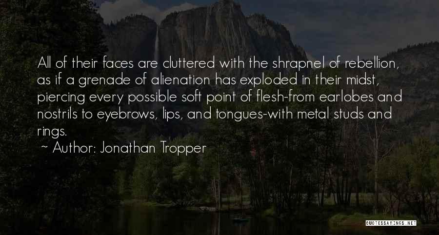 Jonathan Tropper Quotes: All Of Their Faces Are Cluttered With The Shrapnel Of Rebellion, As If A Grenade Of Alienation Has Exploded In