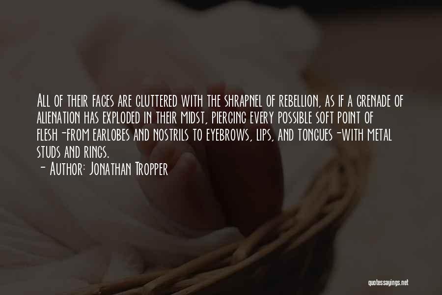 Jonathan Tropper Quotes: All Of Their Faces Are Cluttered With The Shrapnel Of Rebellion, As If A Grenade Of Alienation Has Exploded In