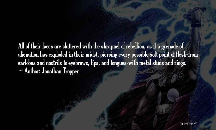 Jonathan Tropper Quotes: All Of Their Faces Are Cluttered With The Shrapnel Of Rebellion, As If A Grenade Of Alienation Has Exploded In