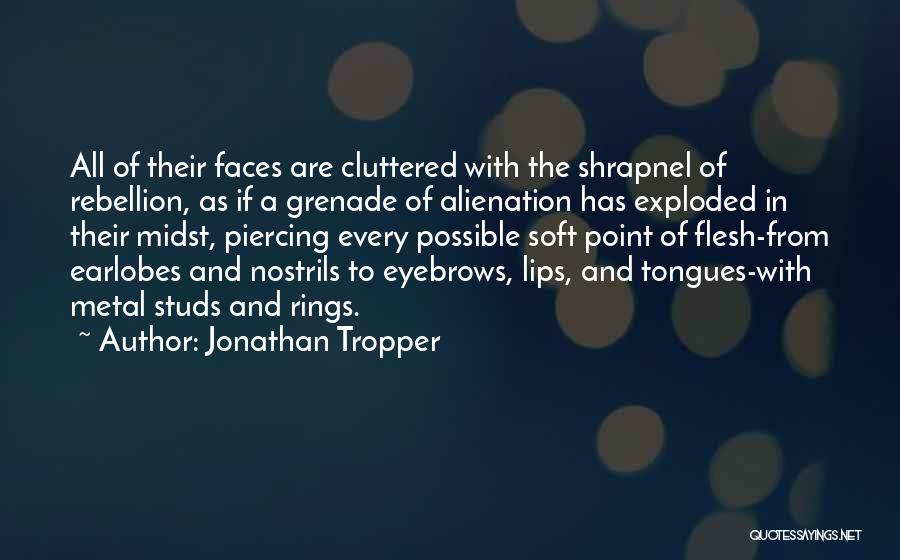 Jonathan Tropper Quotes: All Of Their Faces Are Cluttered With The Shrapnel Of Rebellion, As If A Grenade Of Alienation Has Exploded In