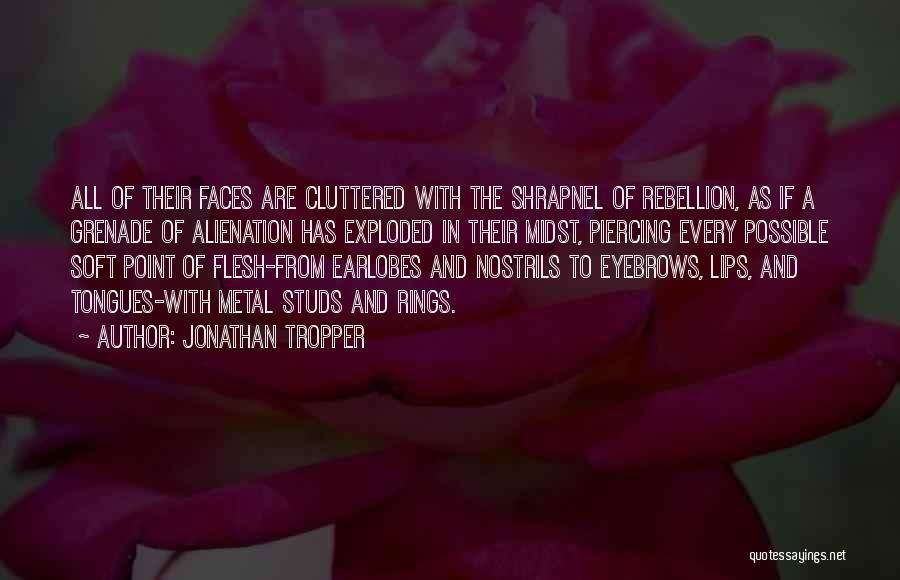 Jonathan Tropper Quotes: All Of Their Faces Are Cluttered With The Shrapnel Of Rebellion, As If A Grenade Of Alienation Has Exploded In