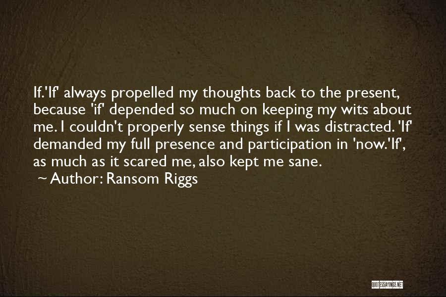 Ransom Riggs Quotes: If.'if' Always Propelled My Thoughts Back To The Present, Because 'if' Depended So Much On Keeping My Wits About Me.