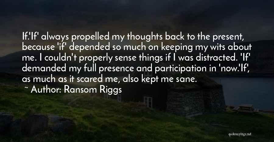 Ransom Riggs Quotes: If.'if' Always Propelled My Thoughts Back To The Present, Because 'if' Depended So Much On Keeping My Wits About Me.