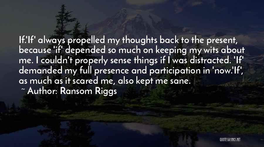 Ransom Riggs Quotes: If.'if' Always Propelled My Thoughts Back To The Present, Because 'if' Depended So Much On Keeping My Wits About Me.