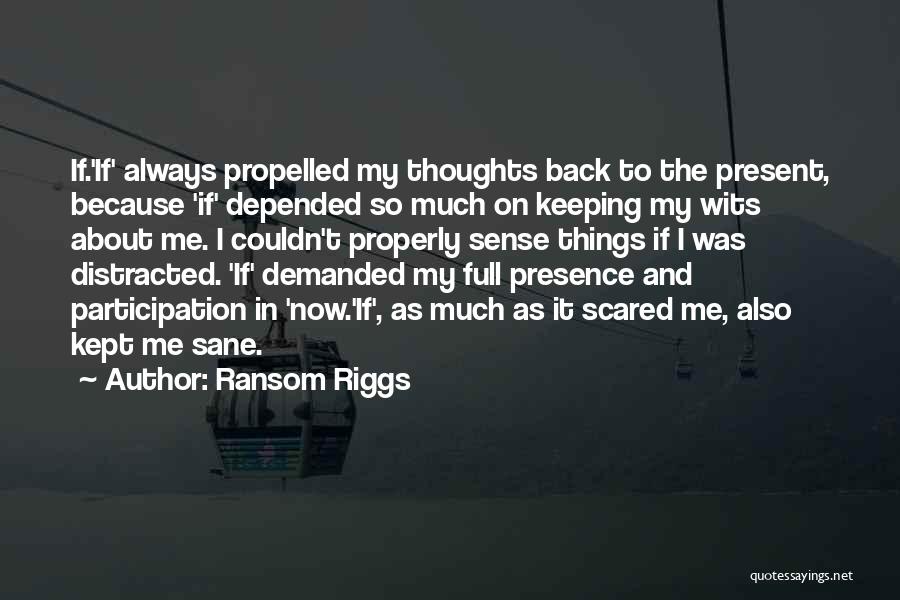 Ransom Riggs Quotes: If.'if' Always Propelled My Thoughts Back To The Present, Because 'if' Depended So Much On Keeping My Wits About Me.