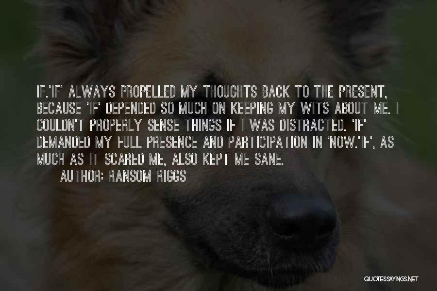 Ransom Riggs Quotes: If.'if' Always Propelled My Thoughts Back To The Present, Because 'if' Depended So Much On Keeping My Wits About Me.