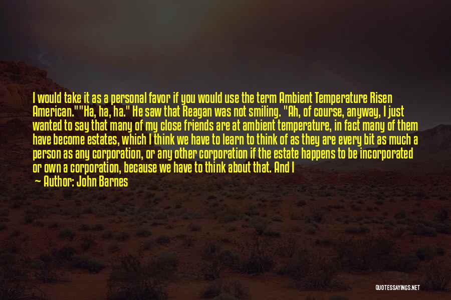 John Barnes Quotes: I Would Take It As A Personal Favor If You Would Use The Term Ambient Temperature Risen American.ha, Ha, Ha.