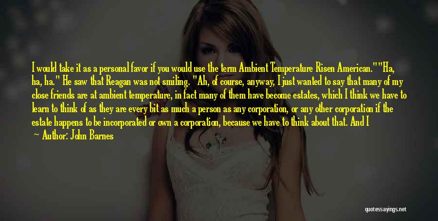 John Barnes Quotes: I Would Take It As A Personal Favor If You Would Use The Term Ambient Temperature Risen American.ha, Ha, Ha.