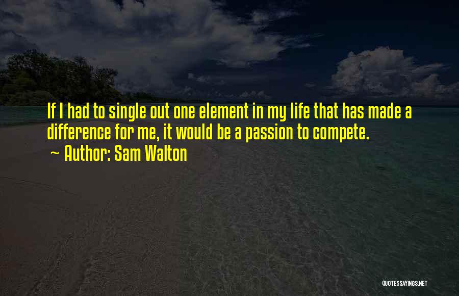 Sam Walton Quotes: If I Had To Single Out One Element In My Life That Has Made A Difference For Me, It Would