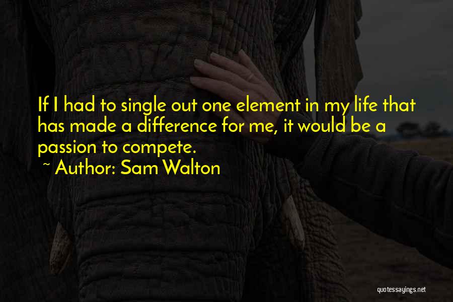Sam Walton Quotes: If I Had To Single Out One Element In My Life That Has Made A Difference For Me, It Would