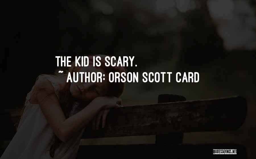 Orson Scott Card Quotes: The Kid Is Scary.
