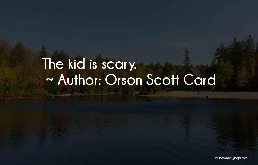 Orson Scott Card Quotes: The Kid Is Scary.