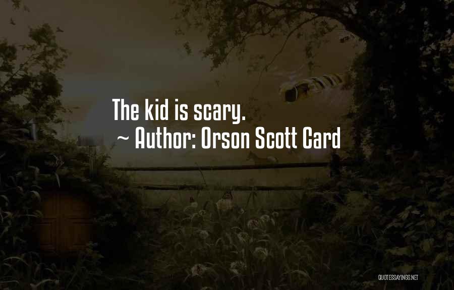Orson Scott Card Quotes: The Kid Is Scary.
