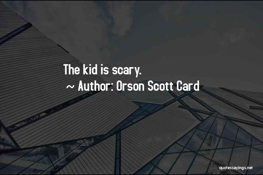 Orson Scott Card Quotes: The Kid Is Scary.