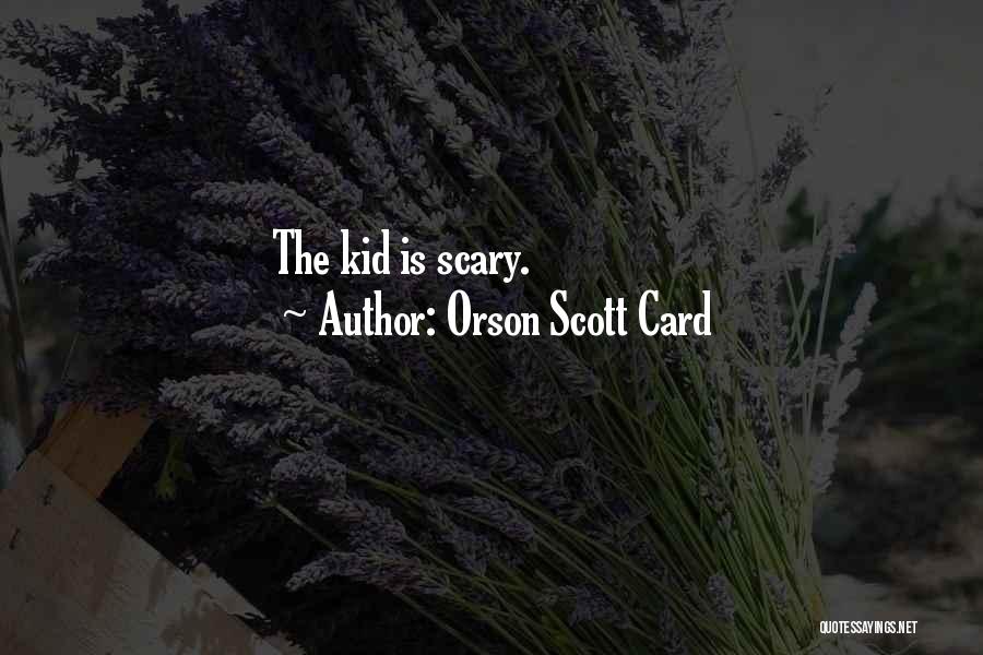 Orson Scott Card Quotes: The Kid Is Scary.