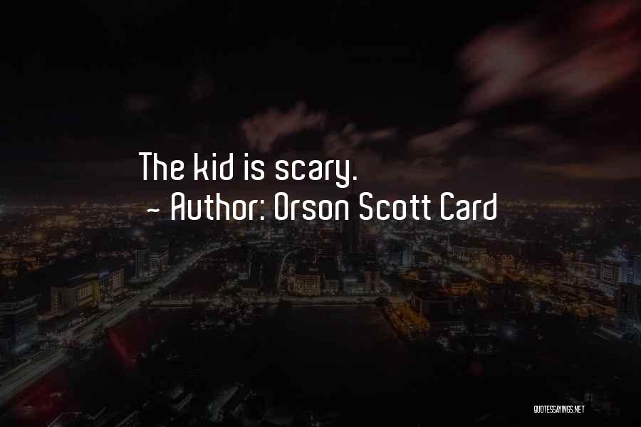 Orson Scott Card Quotes: The Kid Is Scary.