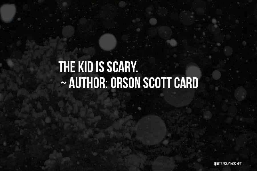 Orson Scott Card Quotes: The Kid Is Scary.