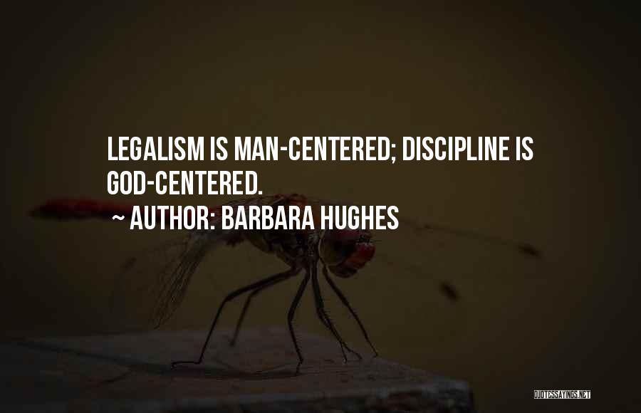 Barbara Hughes Quotes: Legalism Is Man-centered; Discipline Is God-centered.