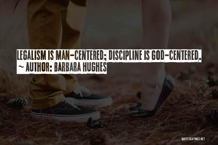 Barbara Hughes Quotes: Legalism Is Man-centered; Discipline Is God-centered.