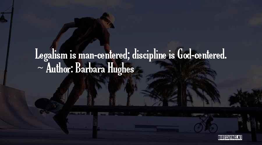 Barbara Hughes Quotes: Legalism Is Man-centered; Discipline Is God-centered.