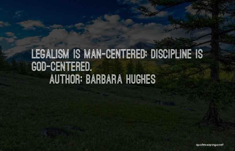 Barbara Hughes Quotes: Legalism Is Man-centered; Discipline Is God-centered.