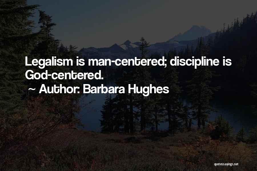 Barbara Hughes Quotes: Legalism Is Man-centered; Discipline Is God-centered.