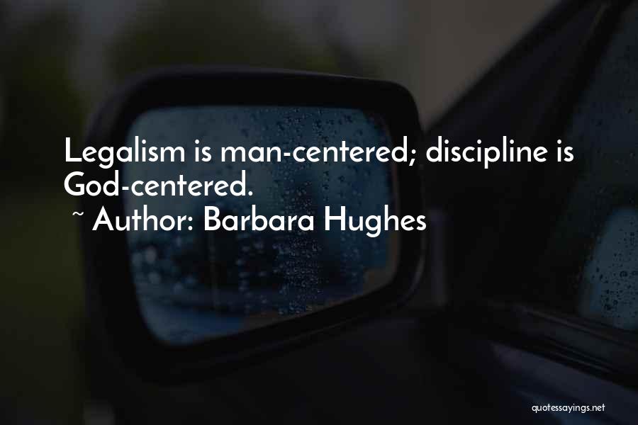 Barbara Hughes Quotes: Legalism Is Man-centered; Discipline Is God-centered.