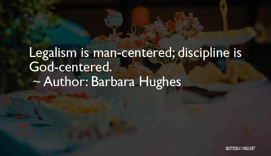 Barbara Hughes Quotes: Legalism Is Man-centered; Discipline Is God-centered.