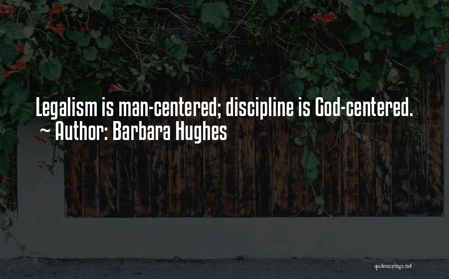 Barbara Hughes Quotes: Legalism Is Man-centered; Discipline Is God-centered.