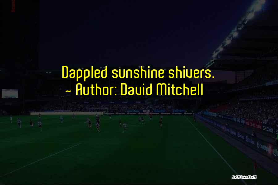 David Mitchell Quotes: Dappled Sunshine Shivers.