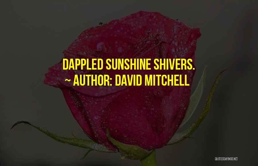 David Mitchell Quotes: Dappled Sunshine Shivers.