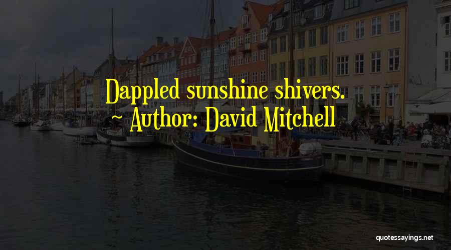 David Mitchell Quotes: Dappled Sunshine Shivers.