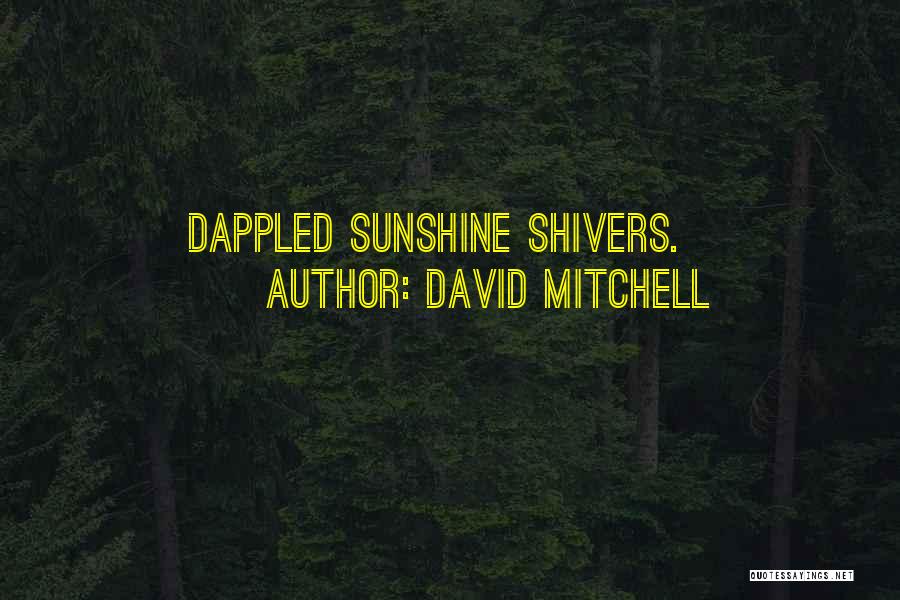 David Mitchell Quotes: Dappled Sunshine Shivers.