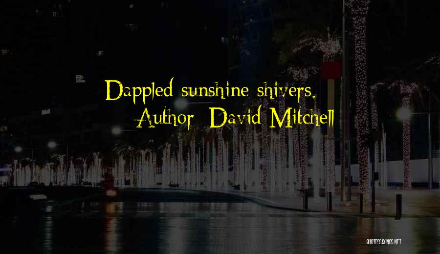 David Mitchell Quotes: Dappled Sunshine Shivers.