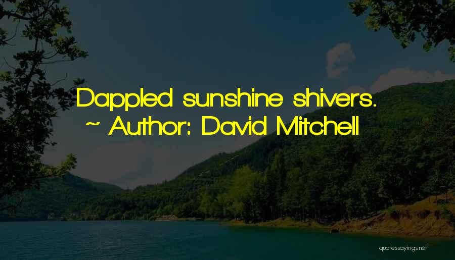 David Mitchell Quotes: Dappled Sunshine Shivers.