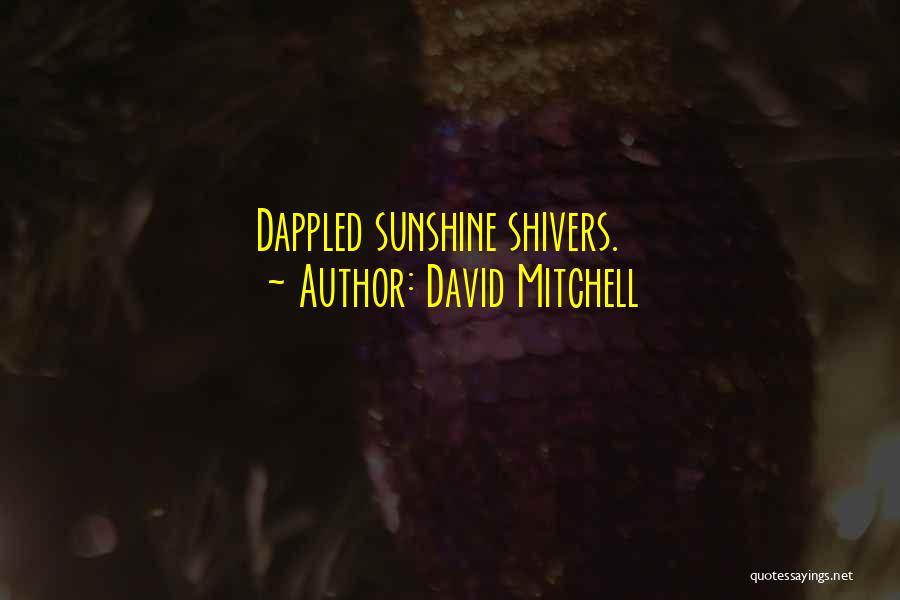 David Mitchell Quotes: Dappled Sunshine Shivers.