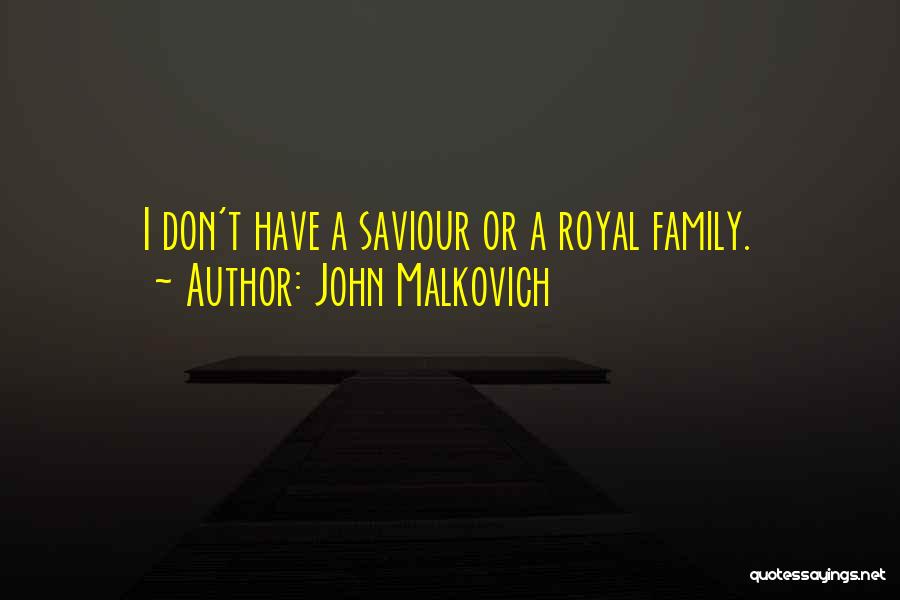 John Malkovich Quotes: I Don't Have A Saviour Or A Royal Family.