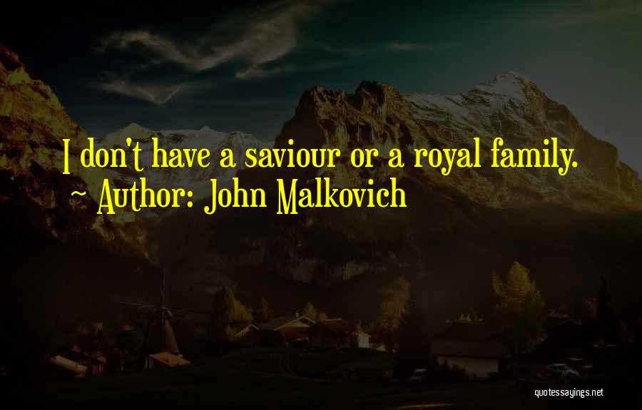 John Malkovich Quotes: I Don't Have A Saviour Or A Royal Family.