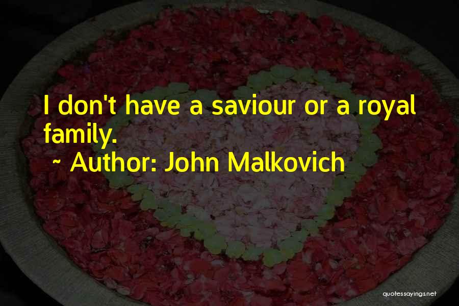 John Malkovich Quotes: I Don't Have A Saviour Or A Royal Family.
