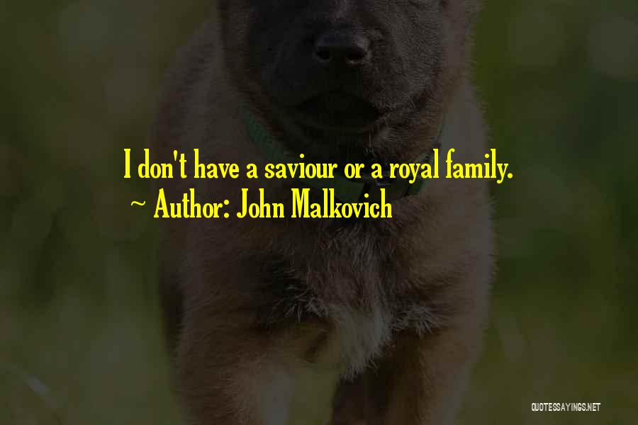 John Malkovich Quotes: I Don't Have A Saviour Or A Royal Family.