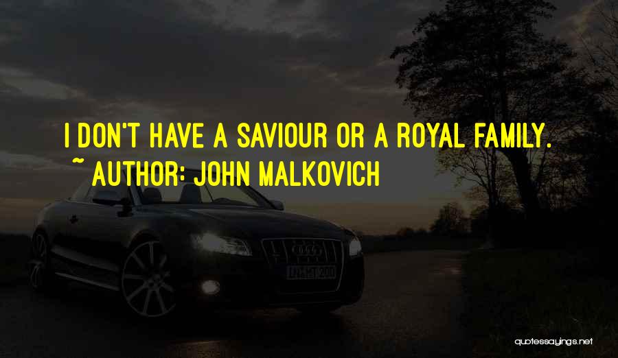 John Malkovich Quotes: I Don't Have A Saviour Or A Royal Family.